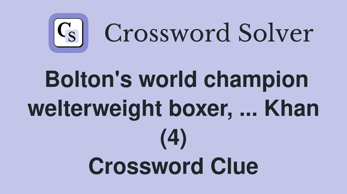 Bolton's world champion welterweight boxer, Khan (4) Crossword